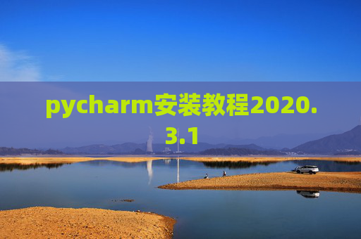 pycharm安装教程2020.3.1 pycharm安装教程2020.3.1